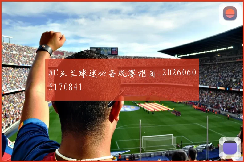 AC米兰球迷必备观赛指南_20260605170841