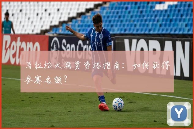 马拉松大满贯资格指南：如何获得参赛名额？